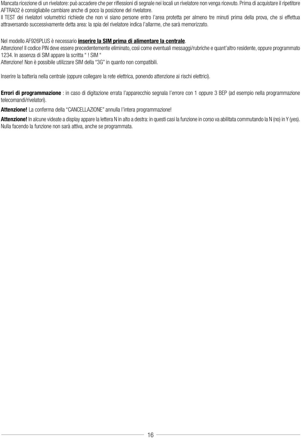 Il TEST dei rivelatori volumetrici richiede che non vi siano persone entro l area protetta per almeno tre minuti prima della prova, che si effettua attraversando successivamente detta area: la spia