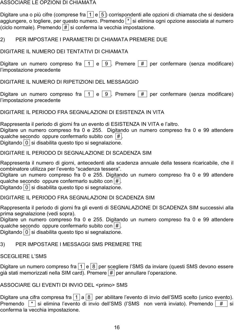 2) PER IMPOSTARE I PARAMETRI DI CHIAMATA PREMERE DUE DIGITARE IL NUMERO DEI TENTATIVI DI CHIAMATA Digitare un numero compreso fra 1 e 9.