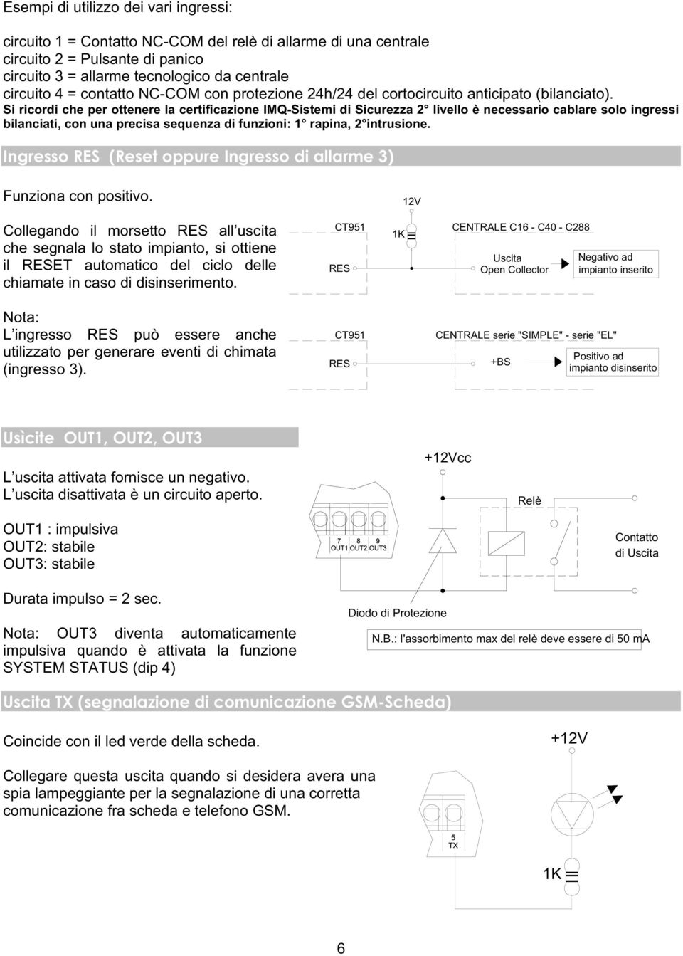 Si ricordi che per ottenere la certificazione IMQ-Sistemi di Sicurezza 2 livello è necessario cablare solo ingressi bilanciati, con una precisa sequenza di funzioni: 1 rapina, 2 intrusione.