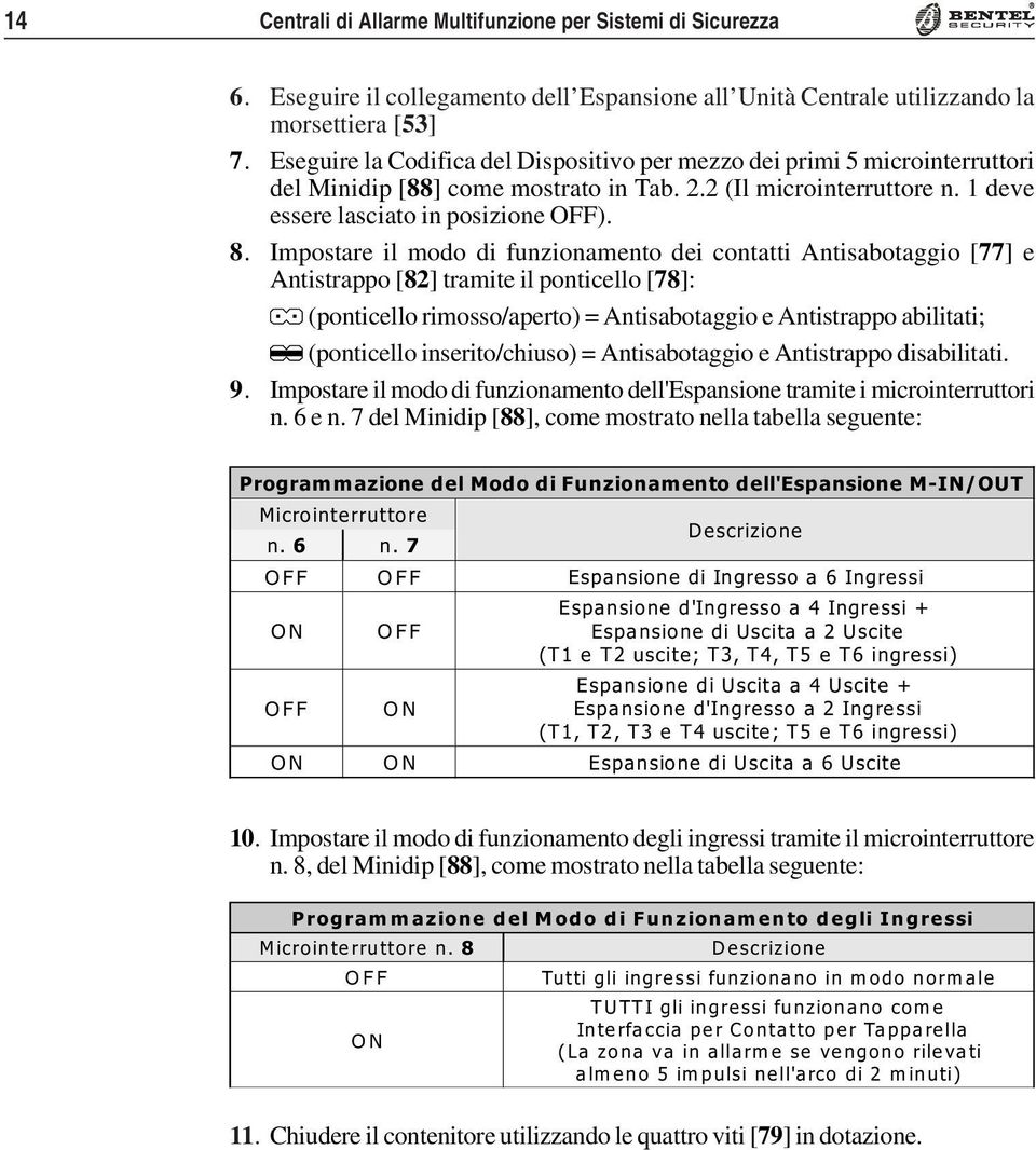 Impostare il modo di funionamento dei contatti Antisabotaggio [77] e Antistrappo [82] tramite il ponticello [78]: J (ponticello rimosso/aperto) = Antisabotaggio e Antistrappo abilitati; K (ponticello