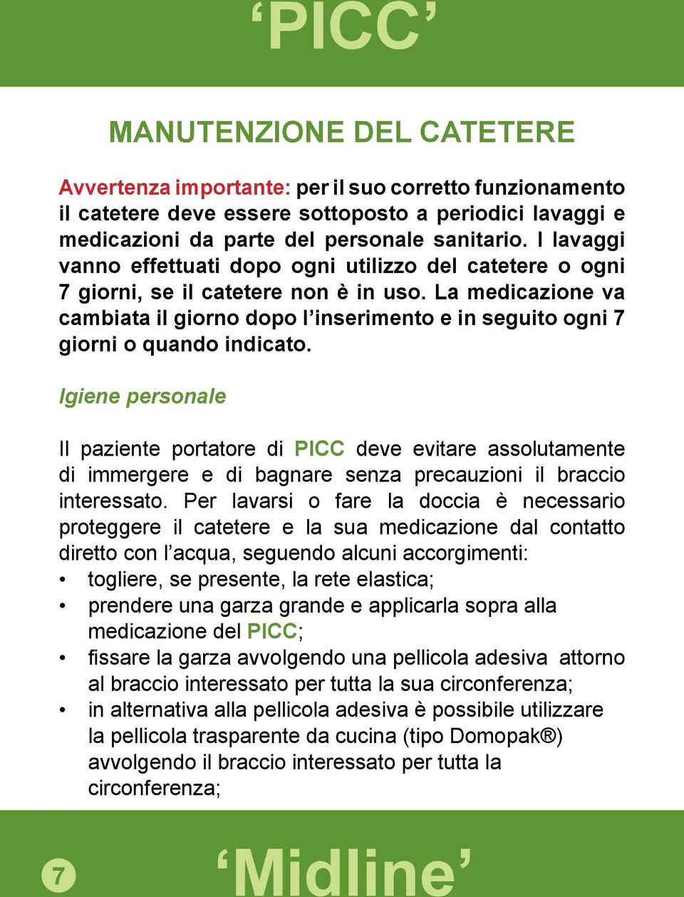 La medicazione va cambiata il giorno dopo l inserimento e in seguito ogni 7 giorni o quando indicato.