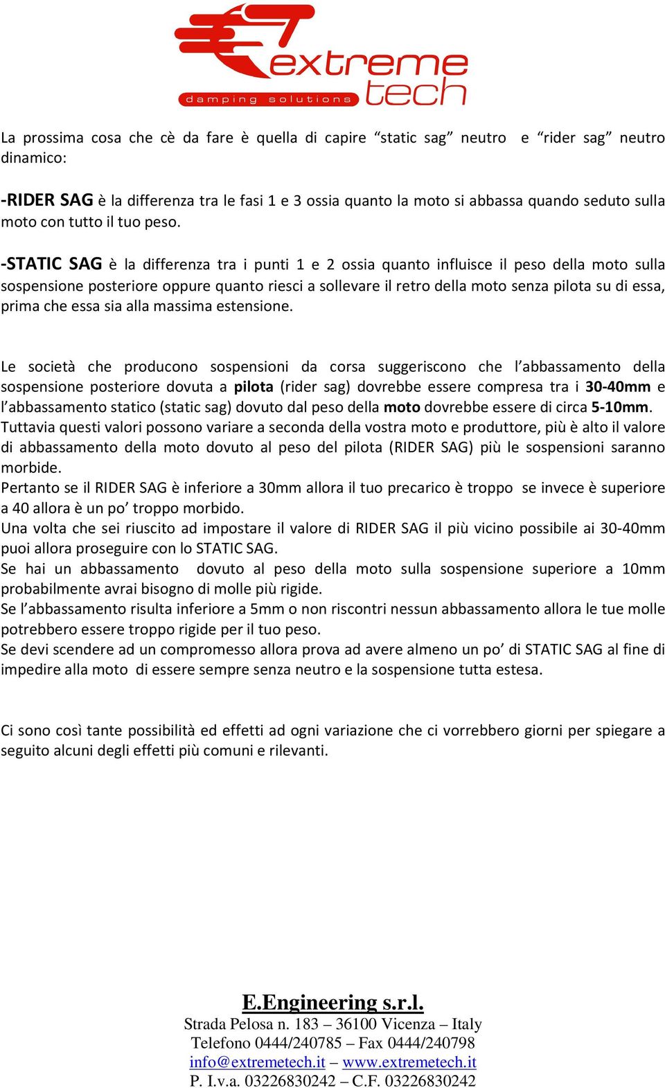 -STATIC SAG è la differenza tra i punti 1 e 2 ossia quanto influisce il peso della moto sulla sospensione posteriore oppure quanto riesci a sollevare il retro della moto senza pilota su di essa,