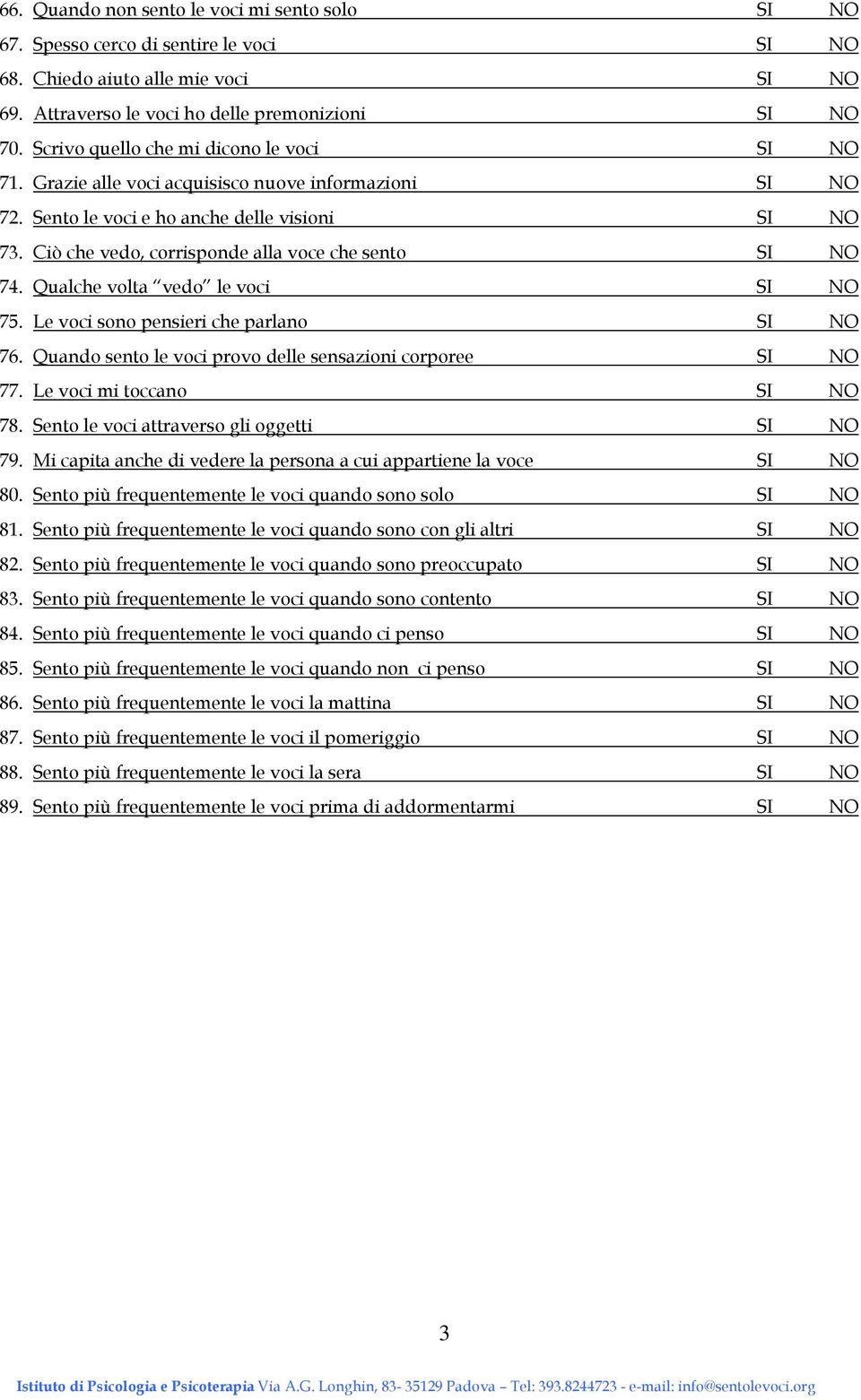 Ciò che vedo, corrisponde alla voce che sento SI NO 74. Qualche volta vedo le voci SI NO 75. Le voci sono pensieri che parlano SI NO 76. Quando sento le voci provo delle sensazioni corporee SI NO 77.