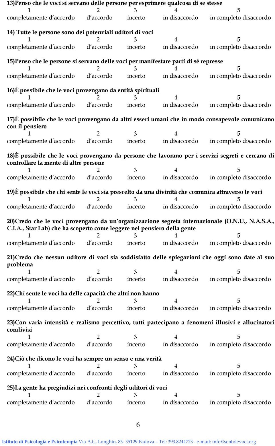 pensiero 18)È possibile che le voci provengano da persone che lavorano per i servizi segreti e cercano di controllare la mente di altre persone 19)È possibile che chi sente le voci sia prescelto da