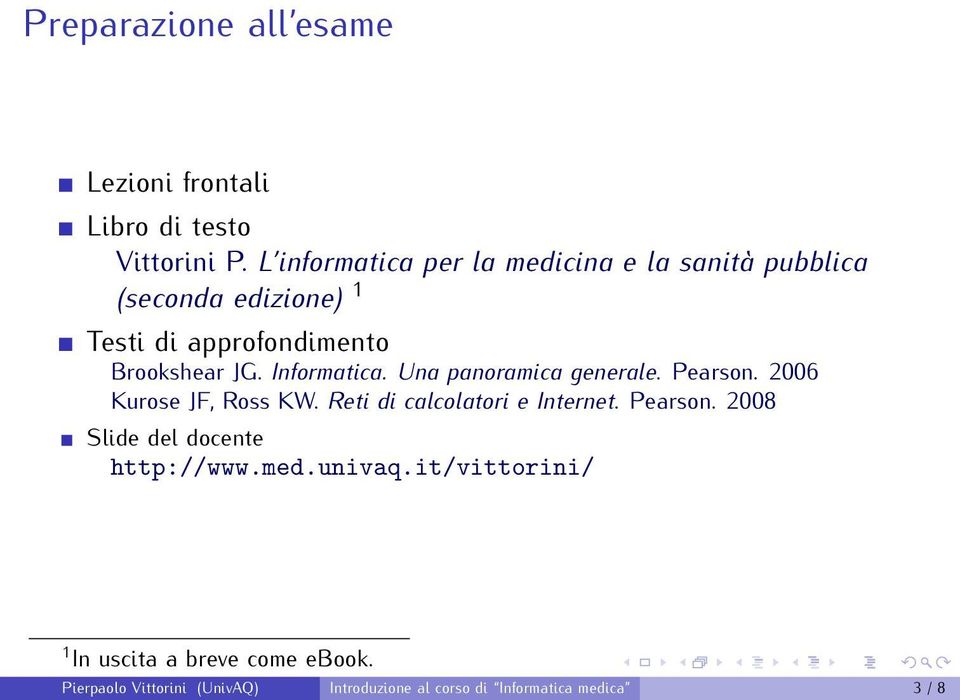 Informatica. Una panoramica generale. Pearson. 2006 Kurose JF, Ross KW. Reti di calcolatori e Internet. Pearson. 2008 Slide del docente http://www.