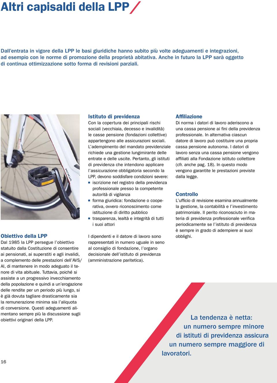 Obiettivo della LPP Dal 1985 la LPP persegue l obiettivo statuito dalla Costituzione di consentire ai pensionati, ai superstiti e agli invalidi, a complemento delle prestazioni dell AVS/ AI, di