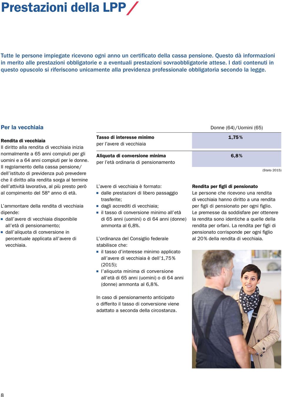 I dati contenuti in questo opuscolo si riferiscono unicamente alla previdenza professionale obbligatoria secondo la legge.