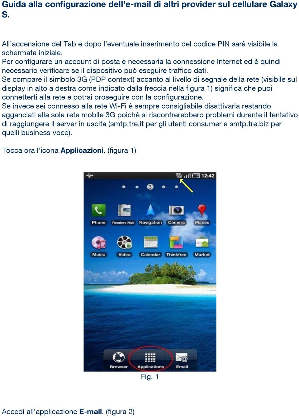 Se compare il simbolo 3G (PDP context) accanto al livello di segnale della rete (visibile sul display in alto a destra come indicato dalla freccia nella figura 1) significa che puoi connetterti alla