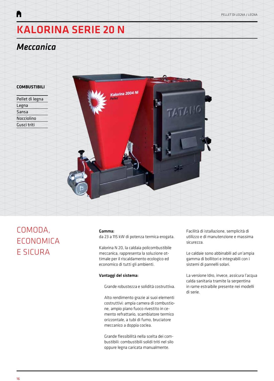 Vantaggi del sistema: Grande robustezza e solidità costruttiva.