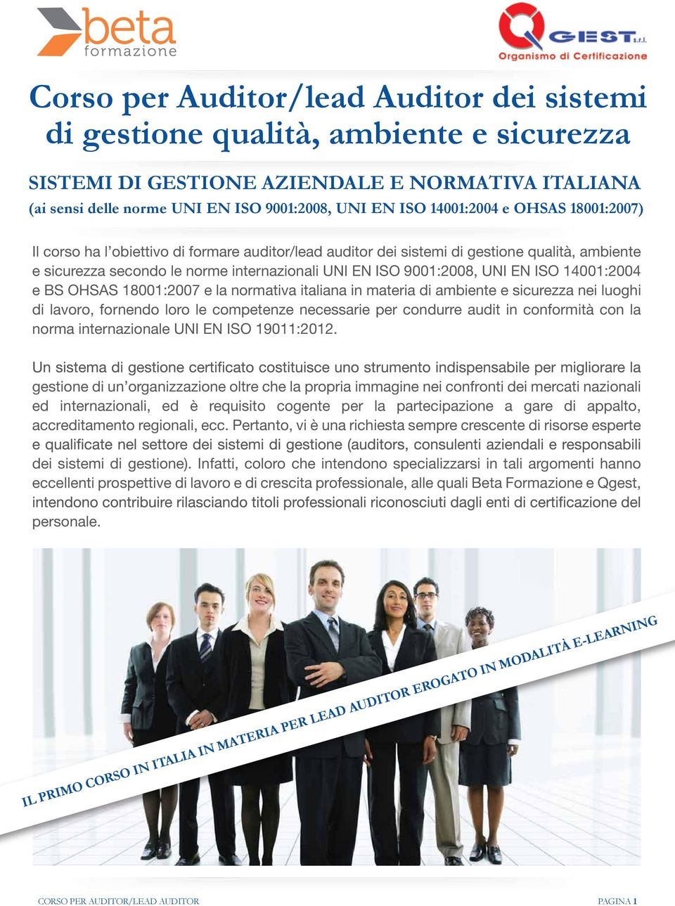 EN ISO 14001:2004 e BS OHSAS 18001:2007 e la normativa italiana in materia di ambiente e sicurezza nei luoghi di lavoro, fornendo loro le competenze necessarie per condurre audit in conformità con la