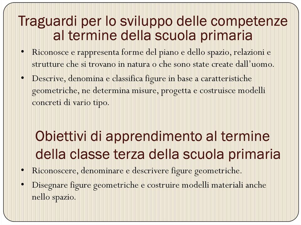 Descrive, denomina e classifica figure in base a caratteristiche geometriche, ne determina misure, progetta e costruisce modelli concreti di