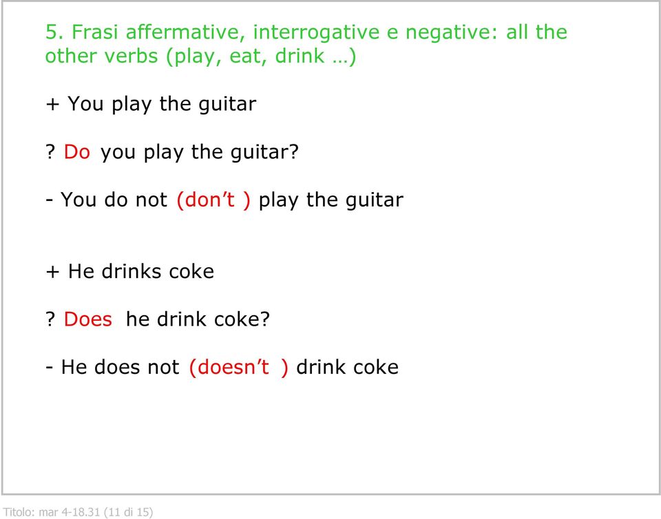 You do not (don t ) play the guitar + He drinks coke?