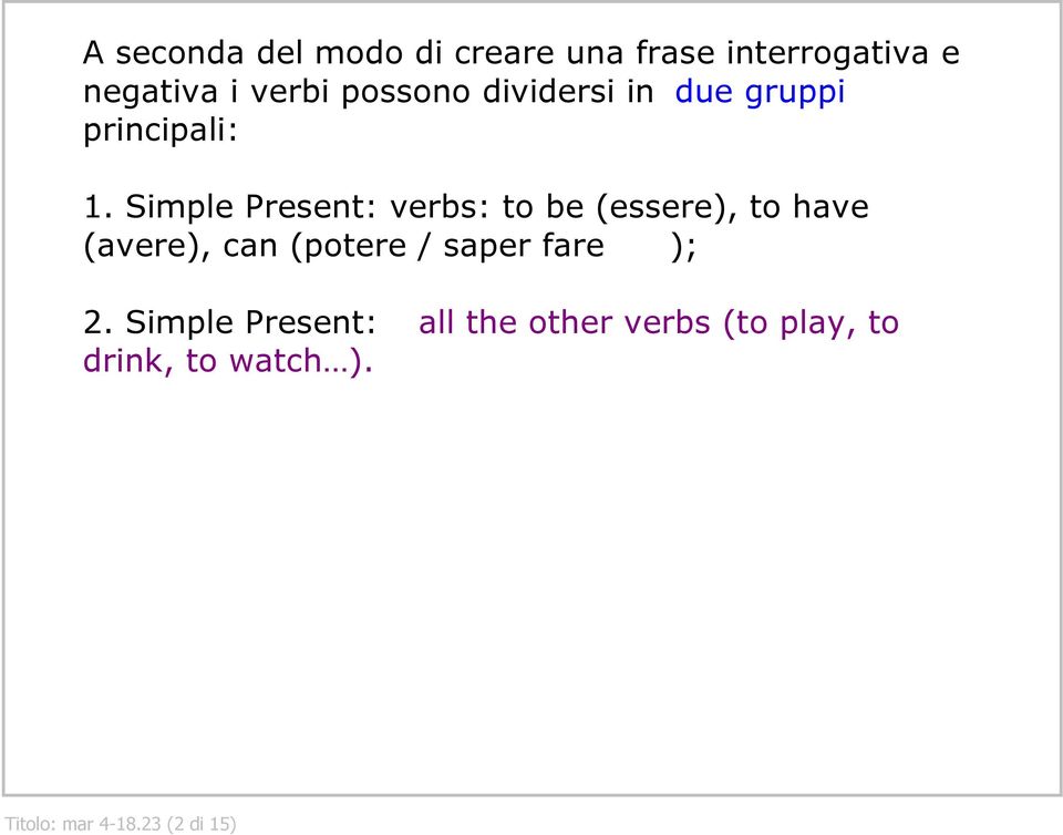 Simple Present: verbs: to be (essere), to have (avere), can (potere / saper