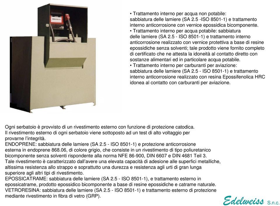 5 - ISO 8501-1) e trattamento interno anticorrosione realizzato con vernice protettiva a base di resine epossidiche senza solventi; tale prodotto viene fornito completo di certificato che ne attesta