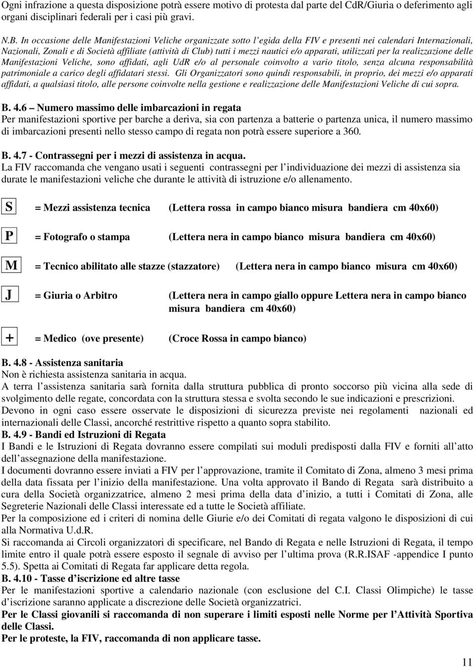 nautici e/o apparati, utilizzati per la realizzazione delle Manifestazioni Veliche, sono affidati, agli UdR e/o al personale coinvolto a vario titolo, senza alcuna responsabilità patrimoniale a