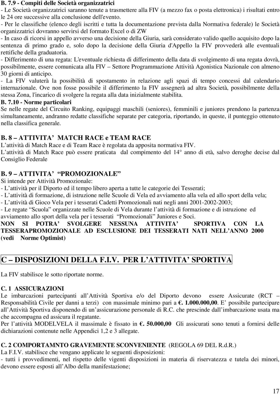 - Per le classifiche (elenco degli iscritti e tutta la documentazione prevista dalla Normativa federale) le Società organizzatrici dovranno servirsi del formato Excel o di ZW - In caso di ricorsi in