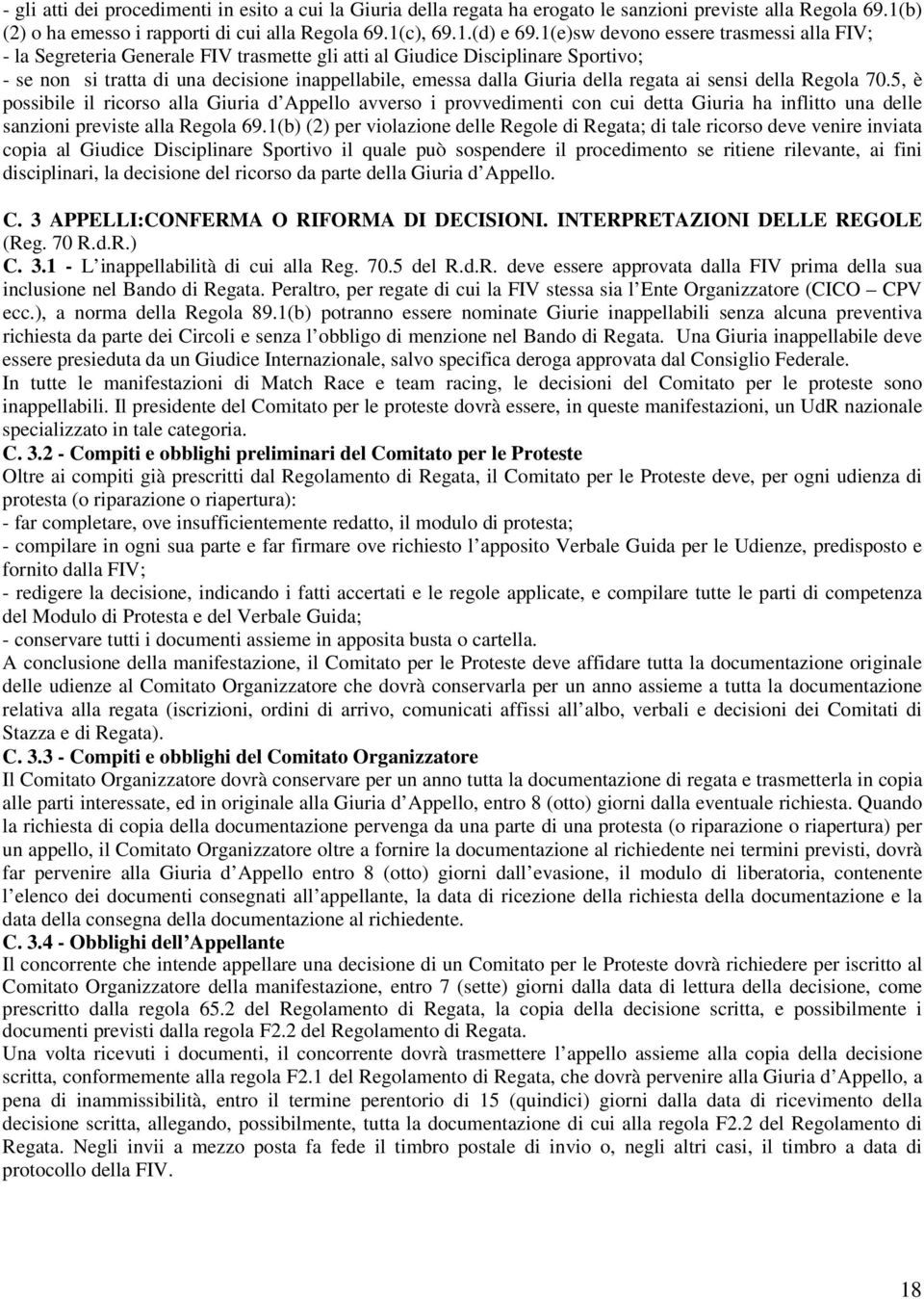 regata ai sensi della Regola 70.5, è possibile il ricorso alla Giuria d Appello avverso i provvedimenti con cui detta Giuria ha inflitto una delle sanzioni previste alla Regola 69.