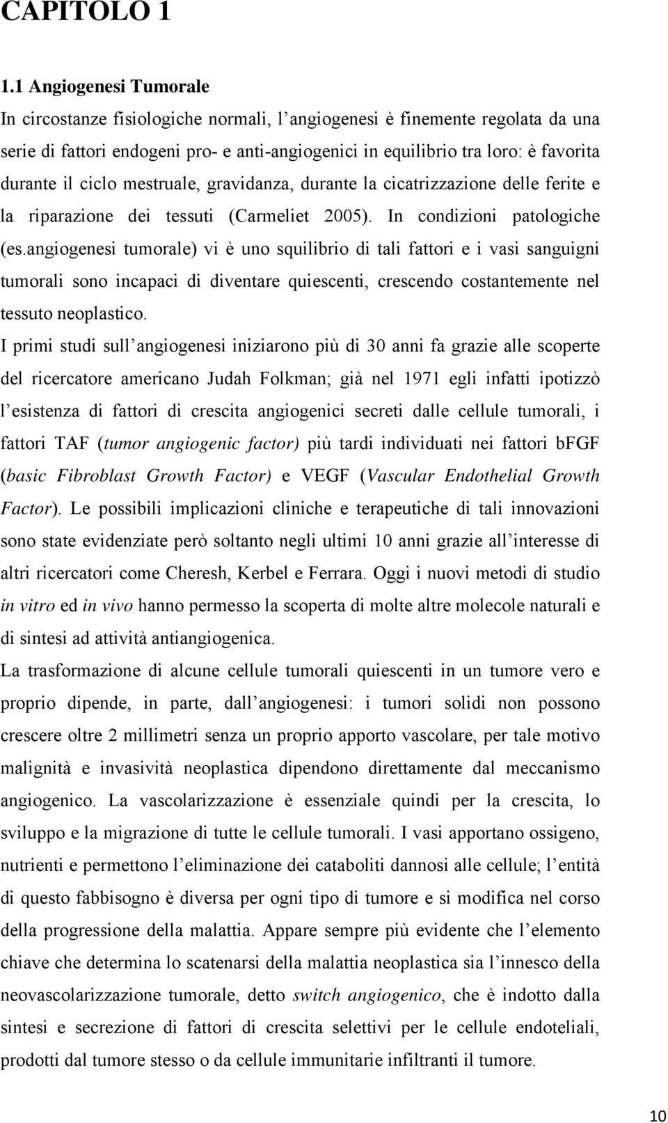 ciclo mestruale, gravidanza, durante la cicatrizzazione delle ferite e la riparazione dei tessuti (Carmeliet 2005). In condizioni patologiche (es.