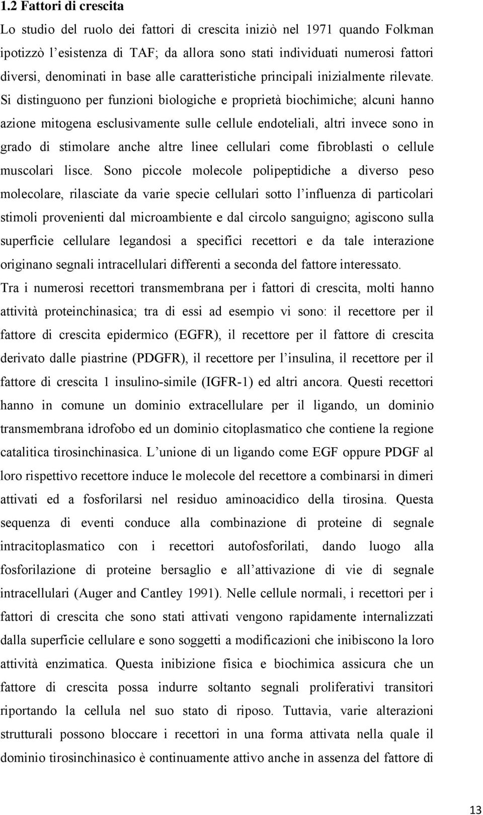 Si distinguono per funzioni biologiche e proprietà biochimiche; alcuni hanno azione mitogena esclusivamente sulle cellule endoteliali, altri invece sono in grado di stimolare anche altre linee