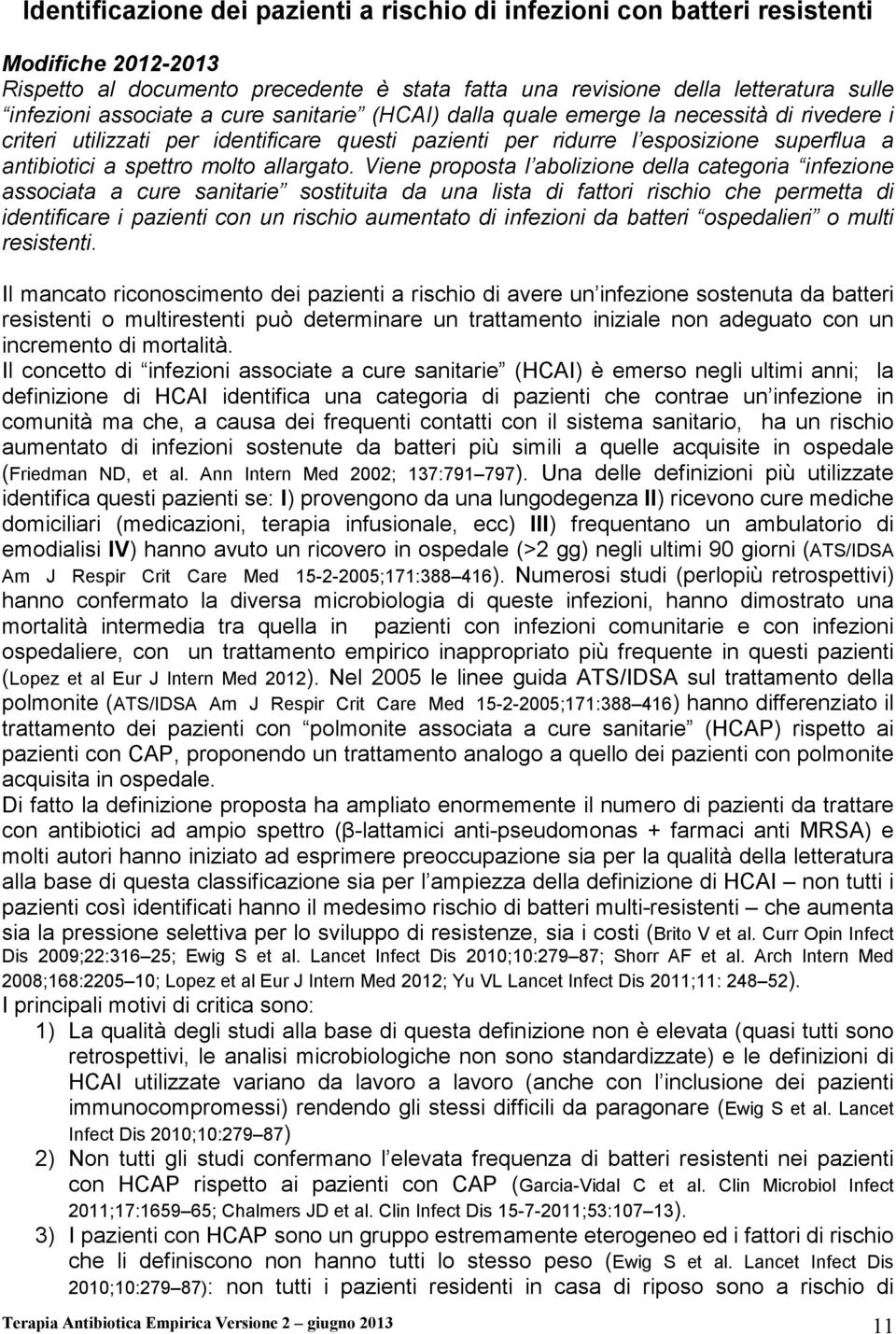 Viene proposta l abolizione della categoria infezione associata a cure sanitarie sostituita da una lista di fattori rischio che permetta di identificare i pazienti con un rischio aumentato di