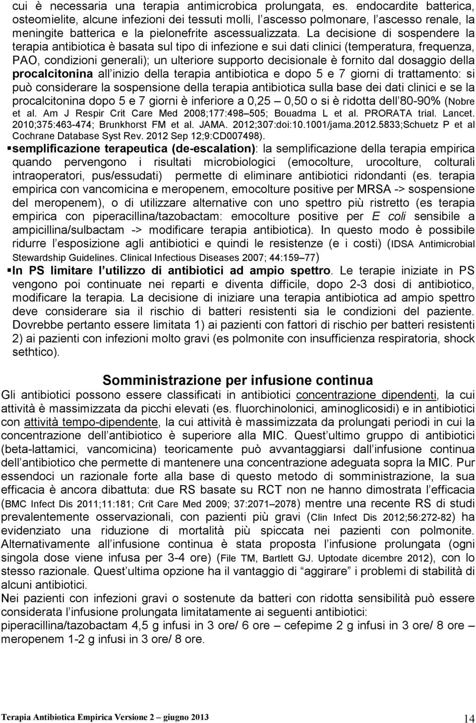 La decisione di sospendere la terapia antibiotica è basata sul tipo di infezione e sui dati clinici (temperatura, frequenza, PAO, condizioni generali); un ulteriore supporto decisionale è fornito dal