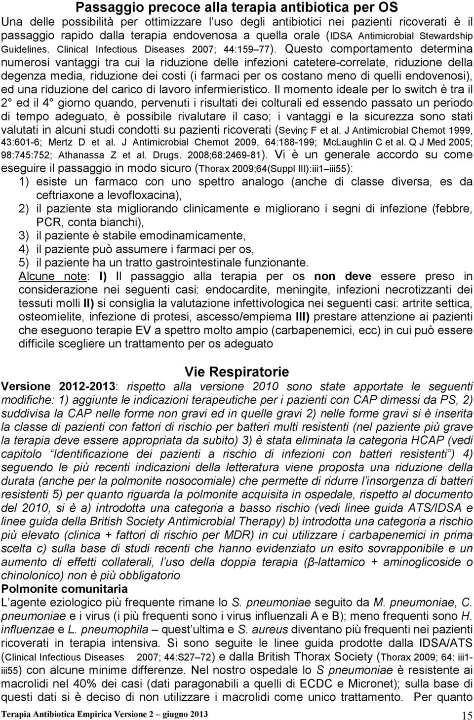 Questo comportamento determina numerosi vantaggi tra cui la riduzione delle infezioni catetere-correlate, riduzione della degenza media, riduzione dei costi (i farmaci per os costano meno di quelli