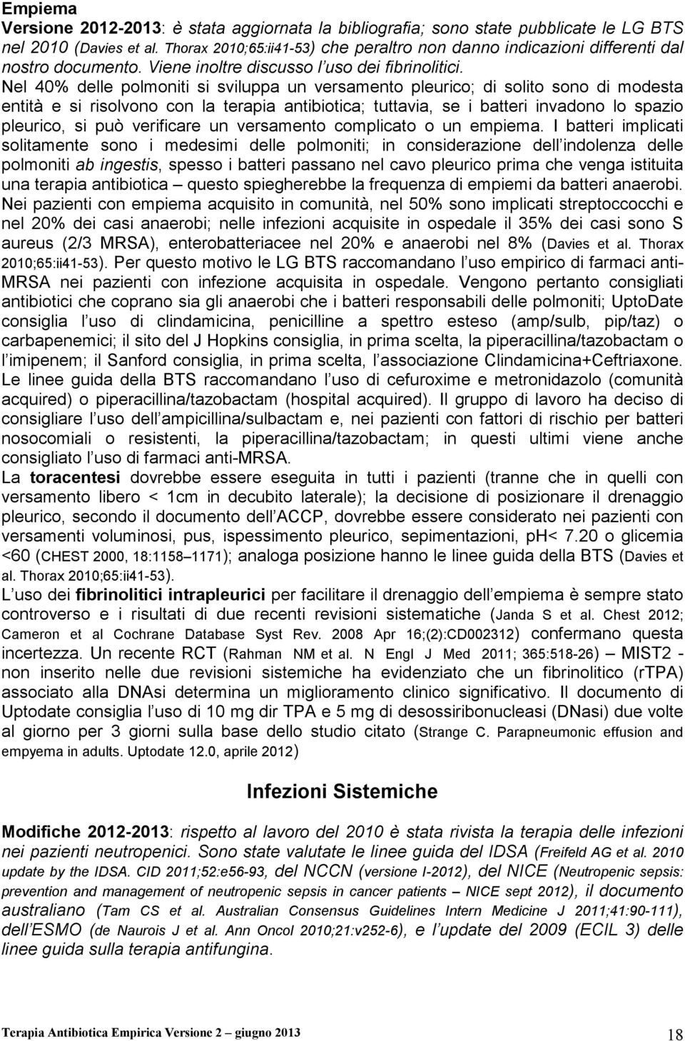 Nel 40% delle polmoniti si sviluppa un versamento pleurico; di solito sono di modesta entità e si risolvono con la terapia antibiotica; tuttavia, se i batteri invadono lo spazio pleurico, si può