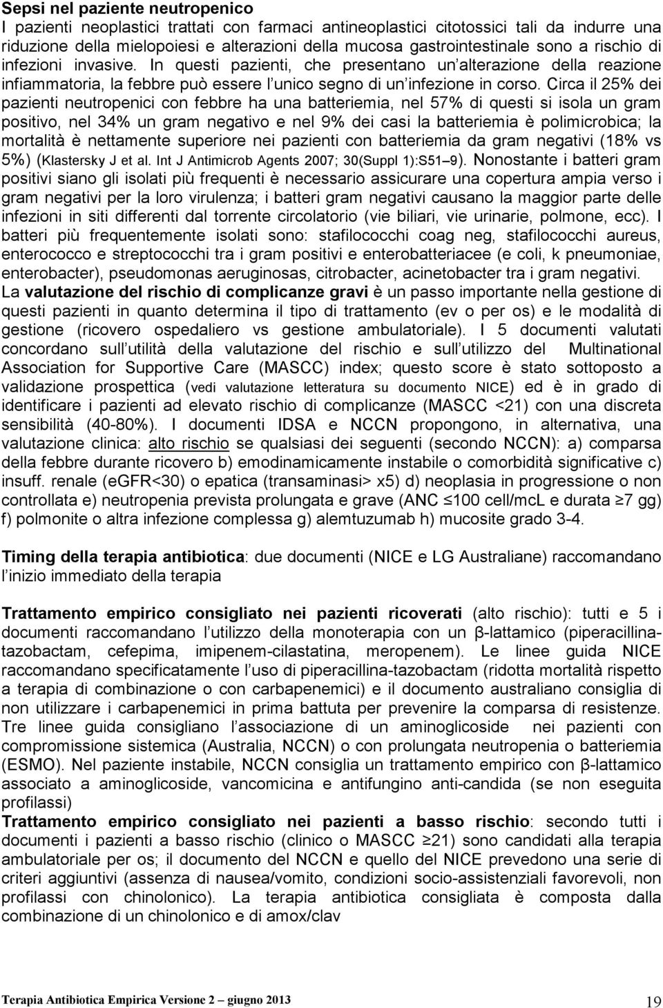 Circa il 25% dei pazienti neutropenici con febbre ha una batteriemia, nel 57% di questi si isola un gram positivo, nel 34% un gram negativo e nel 9% dei casi la batteriemia è polimicrobica; la