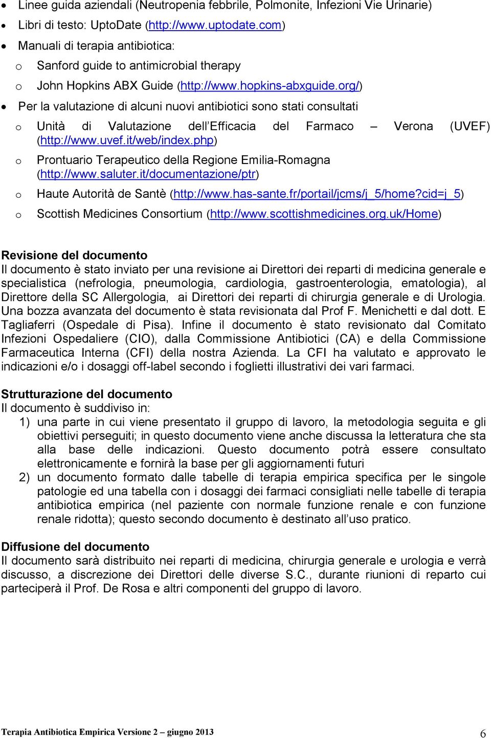 org/) Per la valutazione di alcuni nuovi antibiotici sono stati consultati o Unità di Valutazione dell Efficacia del Farmaco Verona (UVEF) (http://www.uvef.it/web/index.