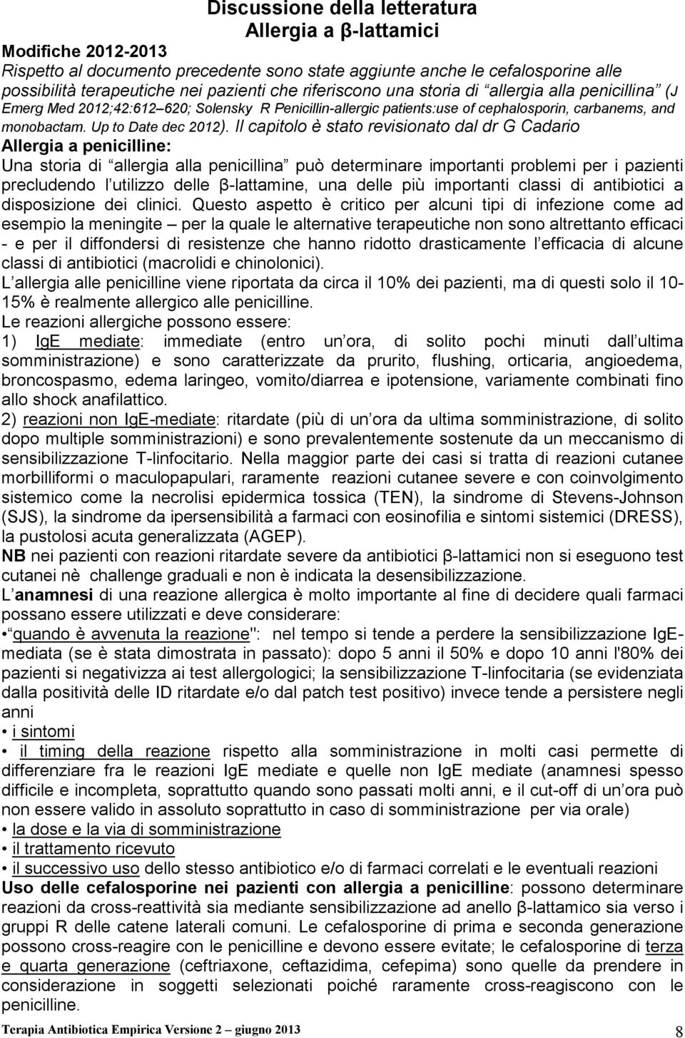 Il capitolo è stato revisionato dal dr G Cadario Allergia a penicilline: Una storia di allergia alla penicillina può determinare importanti problemi per i pazienti precludendo l utilizzo delle