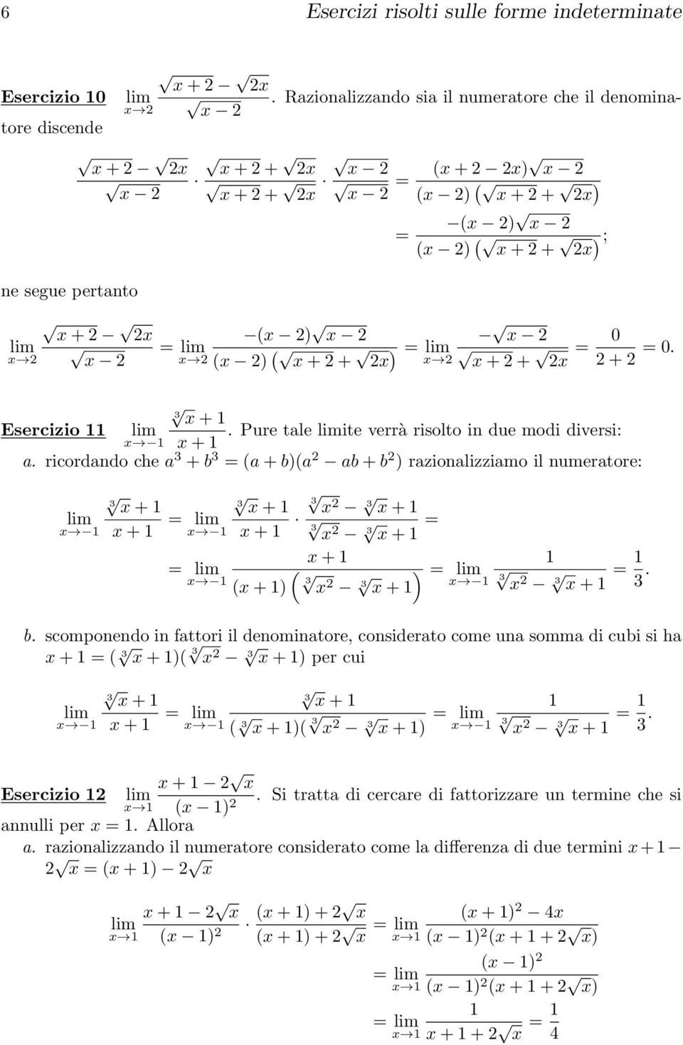 Pure tale ite verrà risolto in due modi diversi: + a. ricordando che a 3 +b 3 = a+b)a ab+b ) razionalizziamo il numeratore: 3 + + = = 3 + + +) 3 3 + 3 3 + = + 3 3 ) = + 3 3 + = 3. b.