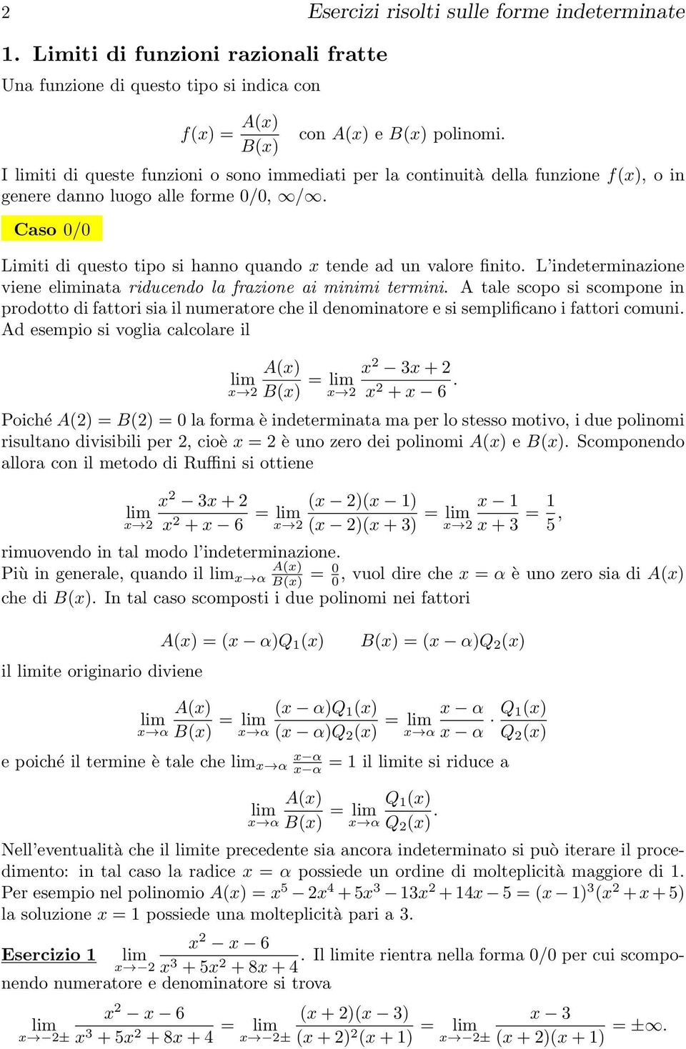 L indeterminazione viene einata riducendo la frazione ai minimi termini. A tale scopo si scompone in prodotto di fattori sia il numeratore che il denominatore e si semplificano i fattori comuni.