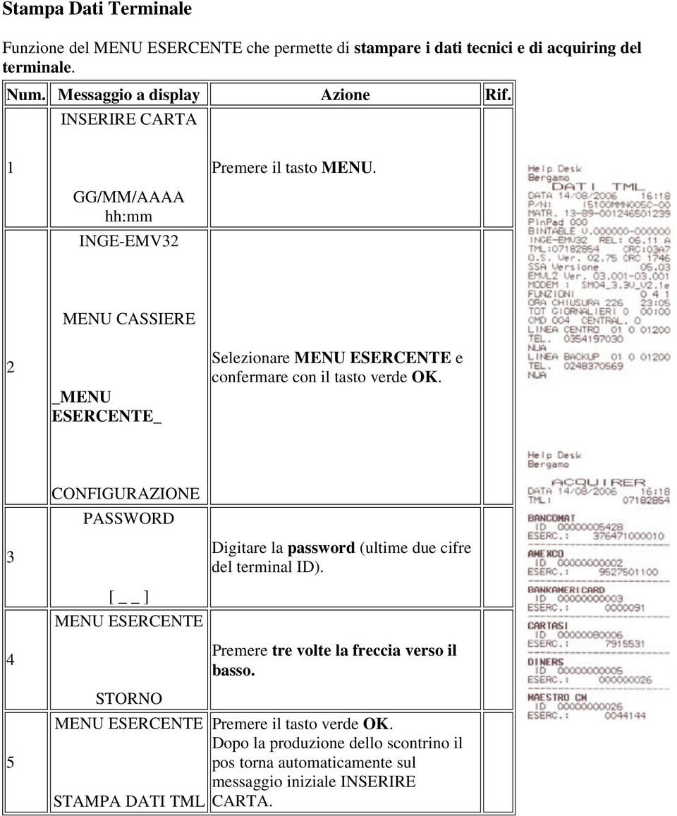 INGE-EMV3 MENU CASSIERE _MENU ESERCENTE_ Selezionare MENU ESERCENTE e confermare con il tasto verde OK.