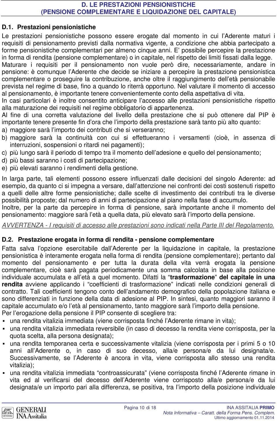 abbia partecipato a forme pensionistiche complementari per almeno cinque anni.