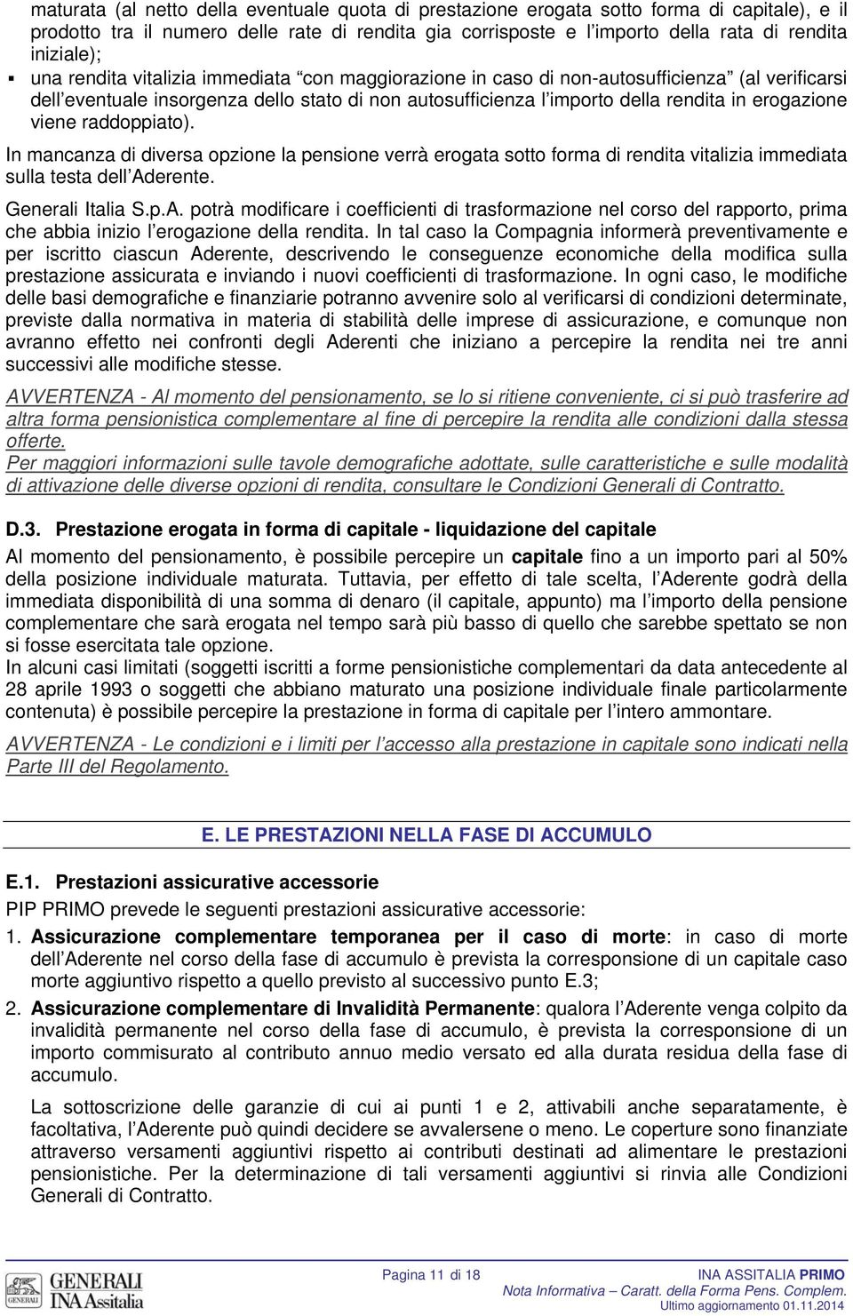 erogazione viene raddoppiato). In mancanza di diversa opzione la pensione verrà erogata sotto forma di rendita vitalizia immediata sulla testa dell Ad