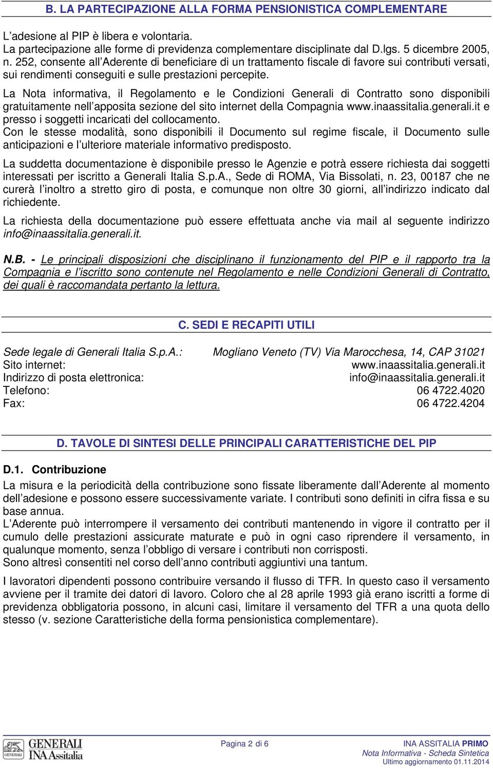 La Nota informativa, il Regolamento e le Condizioni Generali di Contratto sono disponibili gratuitamente nell apposita sezione del sito internet della Compagnia www.inaassitalia.generali.