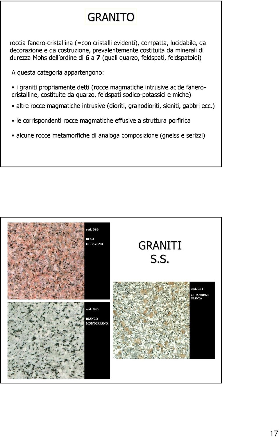 intrusive acide fanerocristalline, costituite da quarzo, feldspati sodico-potassici e miche) altre rocce magmatiche intrusive (dioriti, granodioriti,,