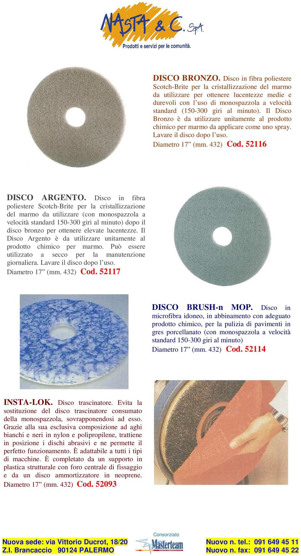 Il Disco Bronzo è da utilizzare unitamente al prodotto chimico per marmo da applicare come uno spray. Lavare il disco dopo l uso. Diametro 17 (mm. 432) Cod. 52116 DISCO ARGENTO.