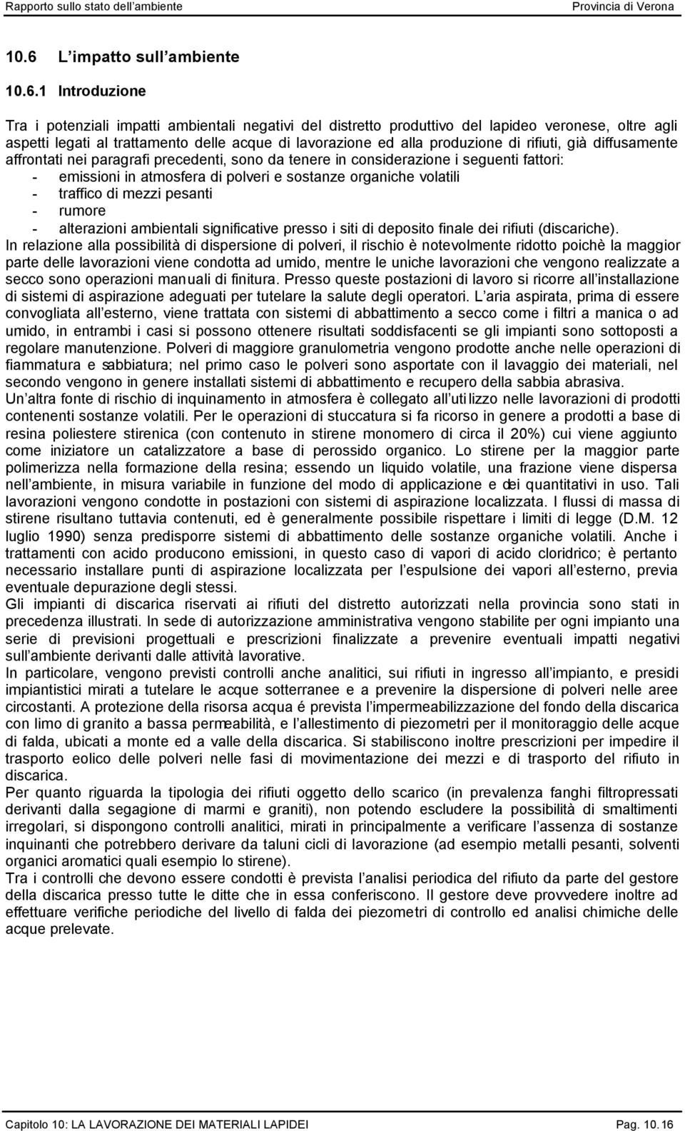 organiche volatili - traffico di mezzi pesanti - rumore - alterazioni ambientali significative presso i siti di deposito finale dei rifiuti (discariche).