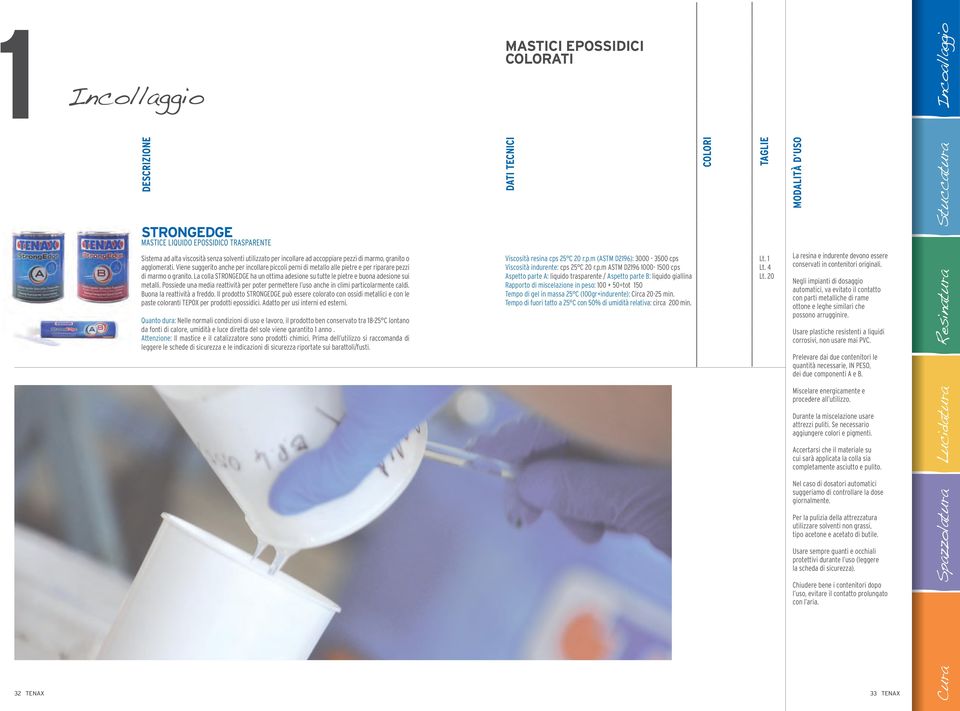 La colla STRONGEDGE ha un ottima adesione su tutte le pietre e buona adesione sui metalli. Possiede una media reattività per poter permettere l uso anche in climi particolarmente caldi.