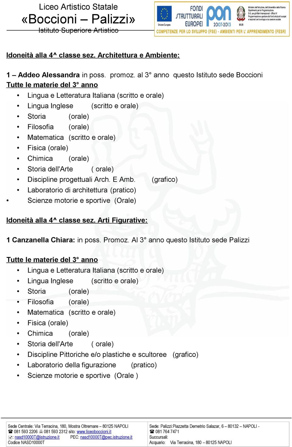 progettuali Arch. E Amb. (grafico) Laboratorio di architettura (pratico) Scienze motorie e sportive (Orale) Idoneità alla 4^ classe sez. Arti Figurative: 1 Canzanella Chiara: in poss. Promoz.