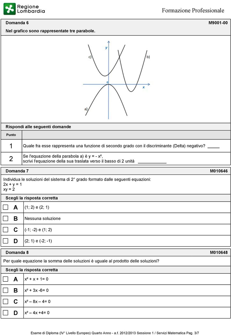 2 Se l'equazione della parabola a) è y = - x², scrivi l'equazione della sua traslata verso il basso di 2 unità omanda 7 M010646 Individua le soluzioni del sistema di 2 grado formato dalle