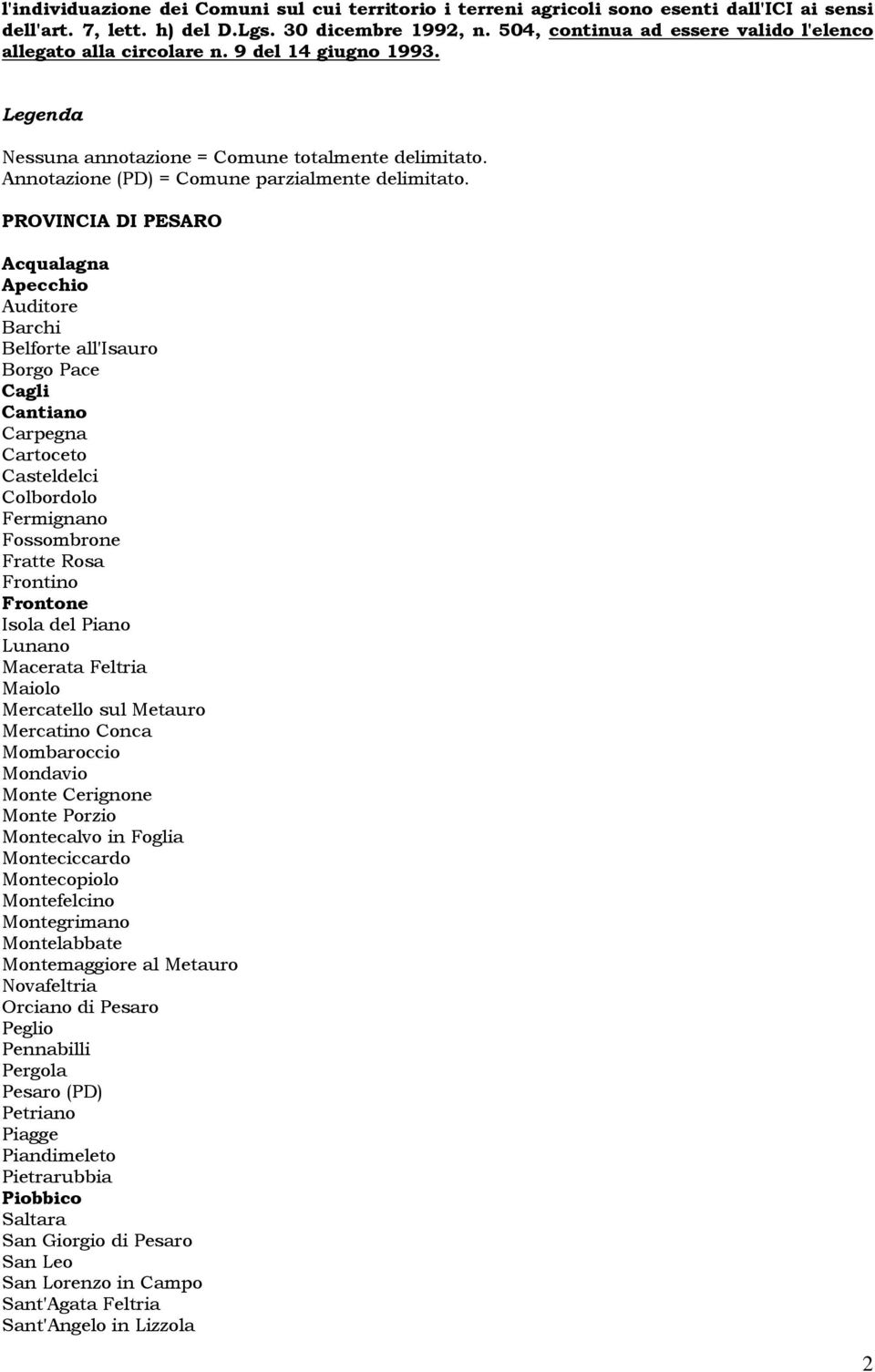 PROVINCIA DI PESARO Acqualagna Apecchio Auditore Barchi Belforte all'isauro Borgo Pace Cagli Cantiano Carpegna Cartoceto Casteldelci Colbordolo Fermignano Fossombrone Fratte Rosa Frontino Frontone