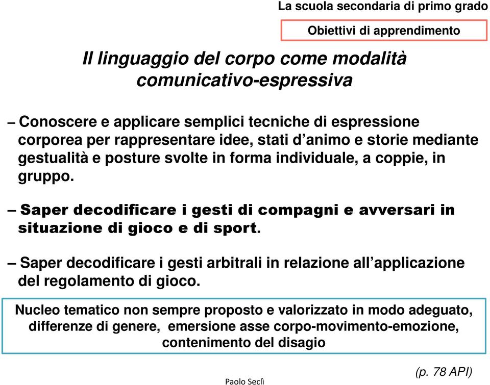 Saper decodificare i gesti di compagni e avversari in situazione di gioco e di sport.