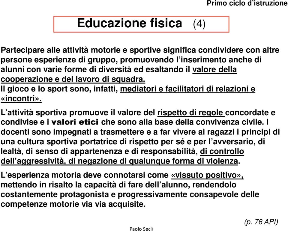 L attività sportiva promuove il valore del rispetto di regole concordate e condivise e i valori etici che sono alla base della convivenza civile.