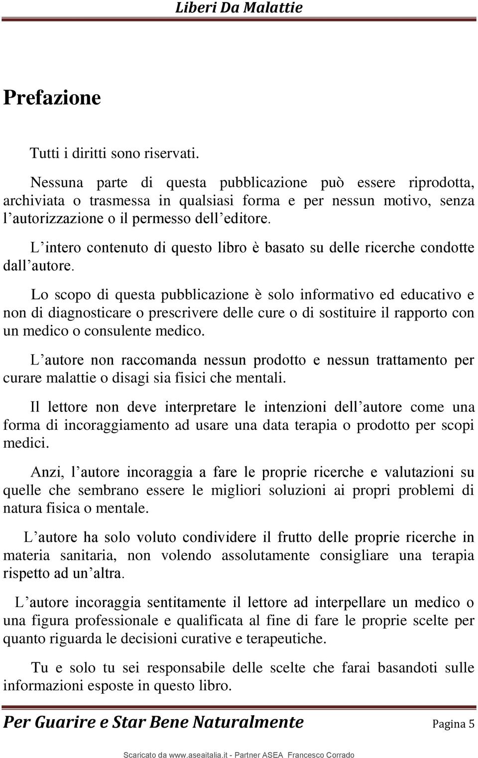 L intero contenuto di questo libro è basato su delle ricerche condotte dall autore.