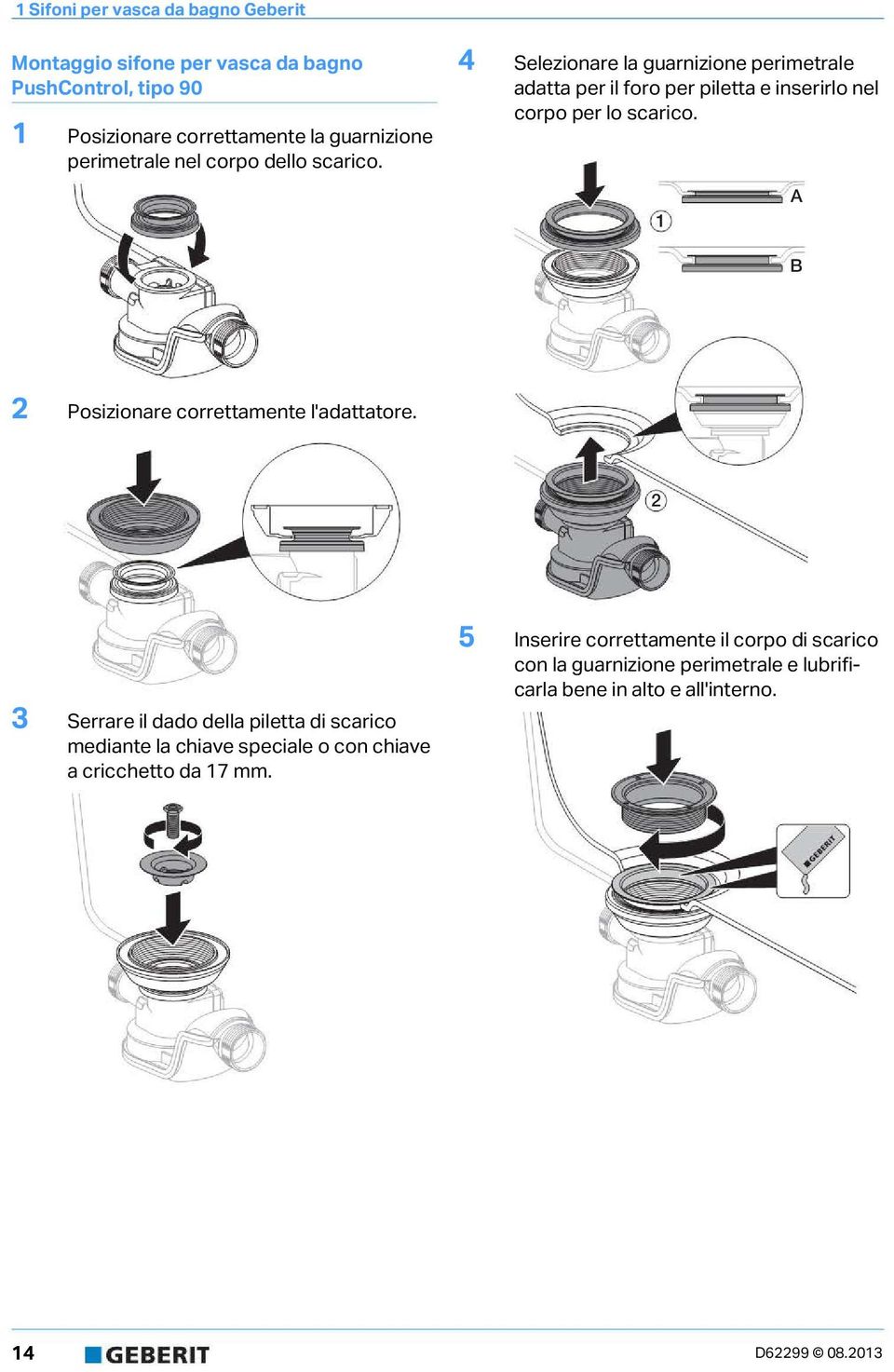 4 Selezionare la guarnizione perimetrale adatta per il foro per piletta e inserirlo nel corpo per lo scarico.