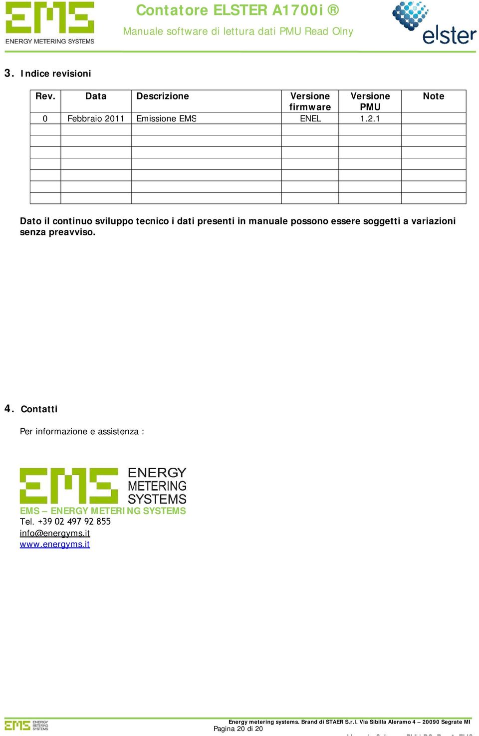 1 Note Dato il continuo sviluppo tecnico i dati presenti in manuale possono essere soggetti a variazioni senza