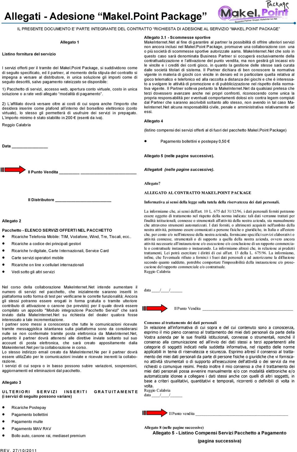 Point Package, si suddividono come di seguito specificato, ed il partner, al momento della stipula del contratto si impegna a versare al distributore, in unica soluzione gli importi come di seguito