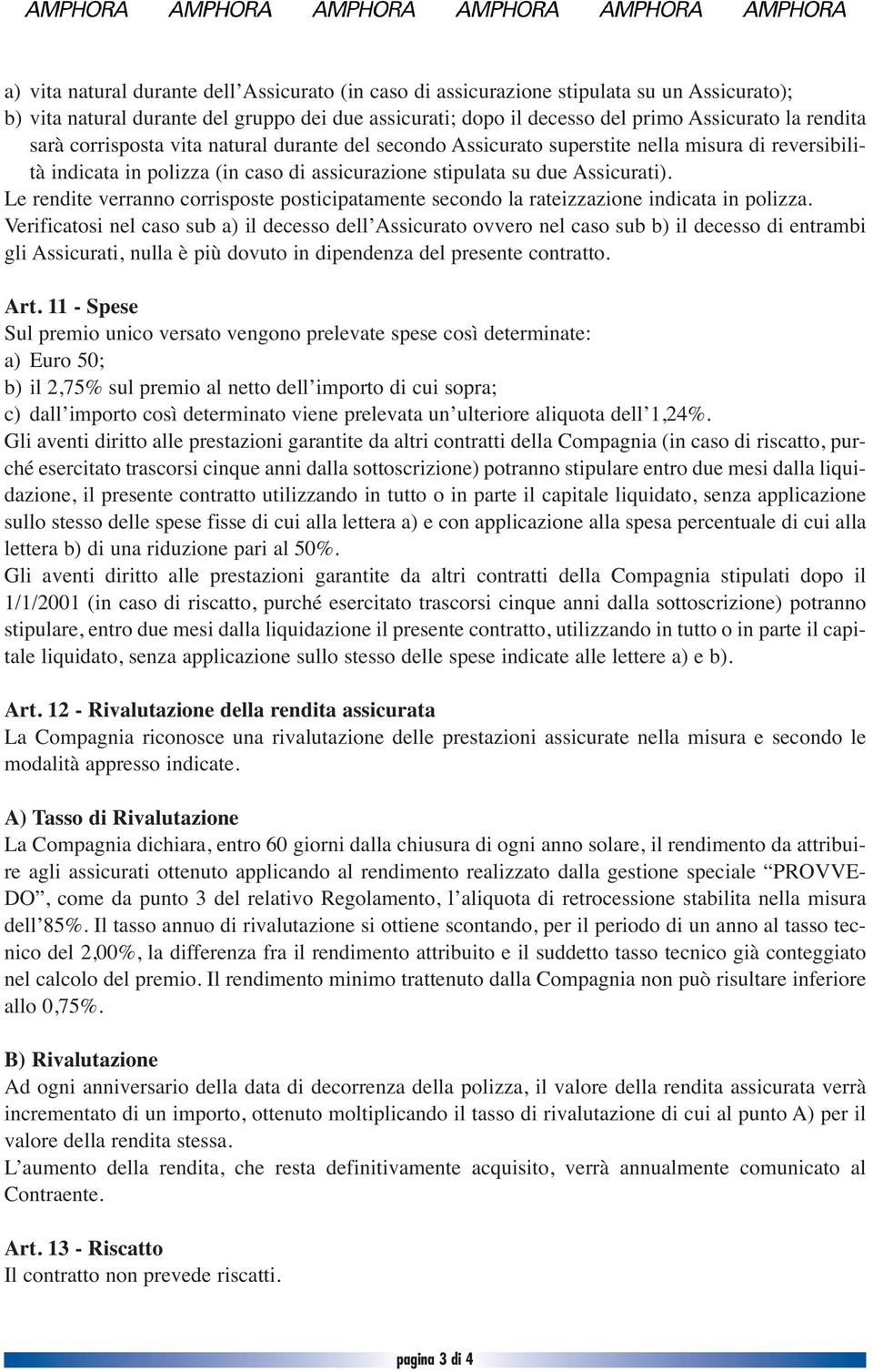 Le rendite verranno corrisposte posticipatamente secondo la rateizzazione indicata in polizza.